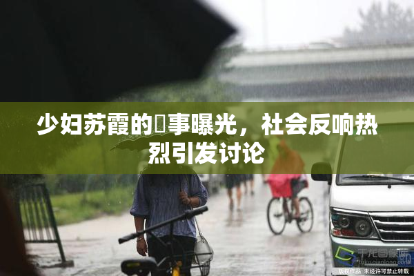 少妇苏霞的婬事曝光，社会反响热烈引发讨论