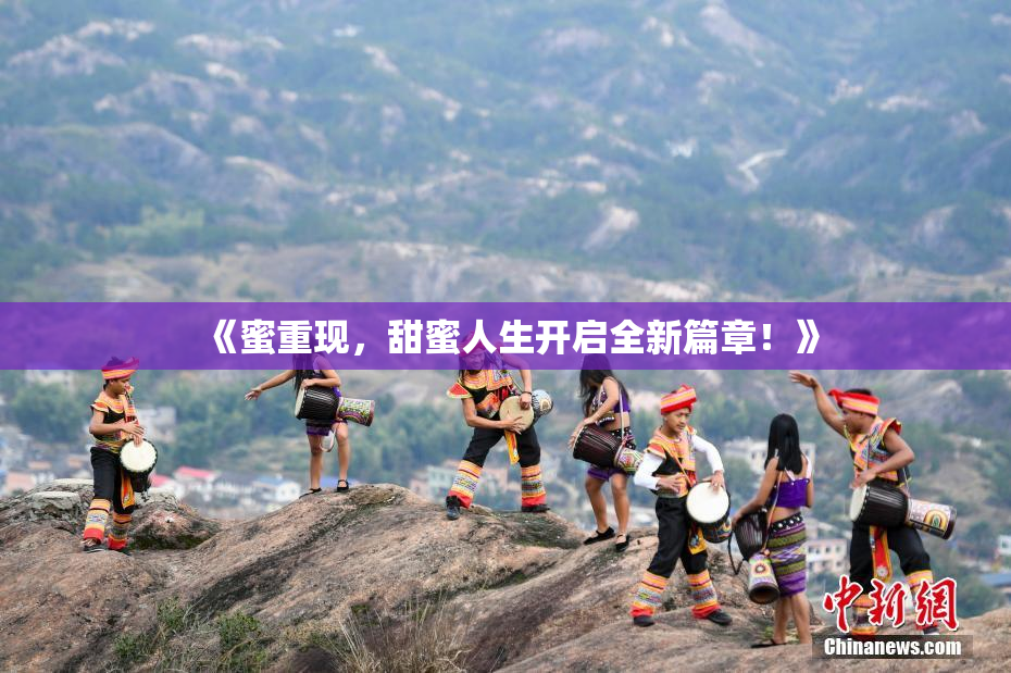 《蜜重现，甜蜜人生开启全新篇章！》