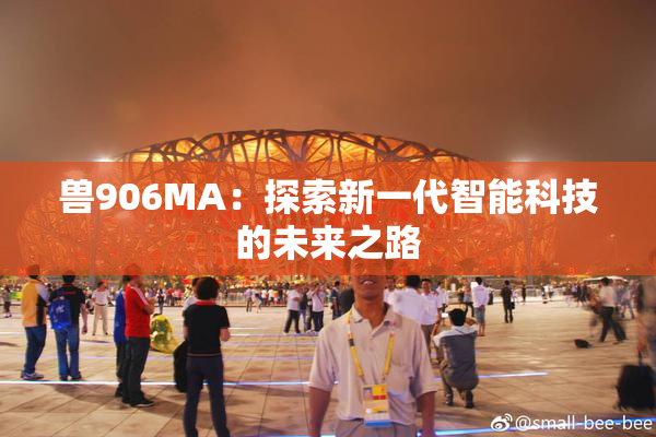 兽906MA：探索新一代智能科技的未来之路
