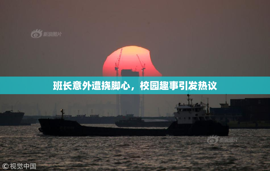 班长意外遭挠脚心，校园趣事引发热议