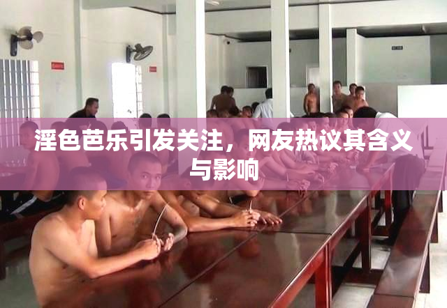 淫色芭乐引发关注，网友热议其含义与影响