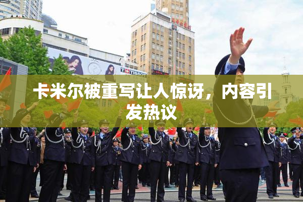 卡米尔被重写让人惊讶，内容引发热议