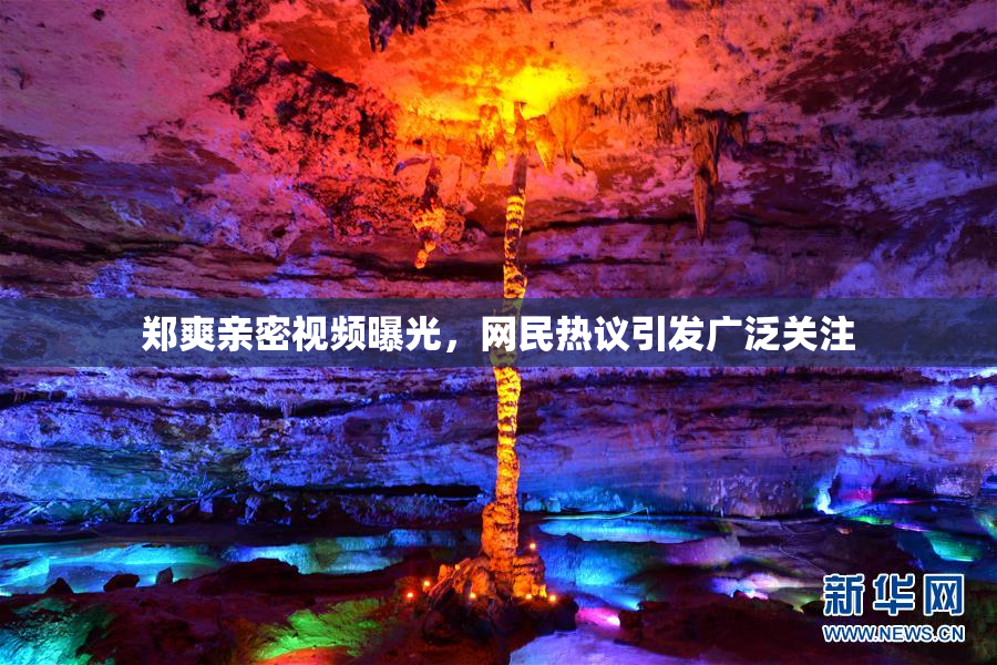 郑爽亲密视频曝光，网民热议引发广泛关注