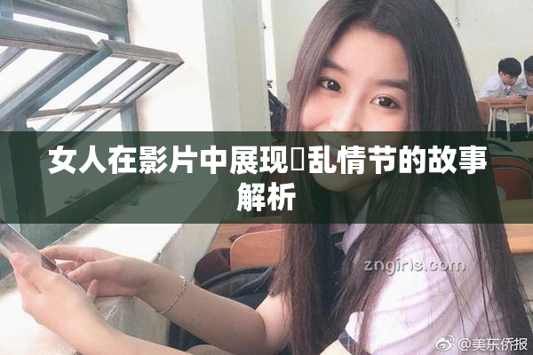 女人在影片中展现婬乱情节的故事解析