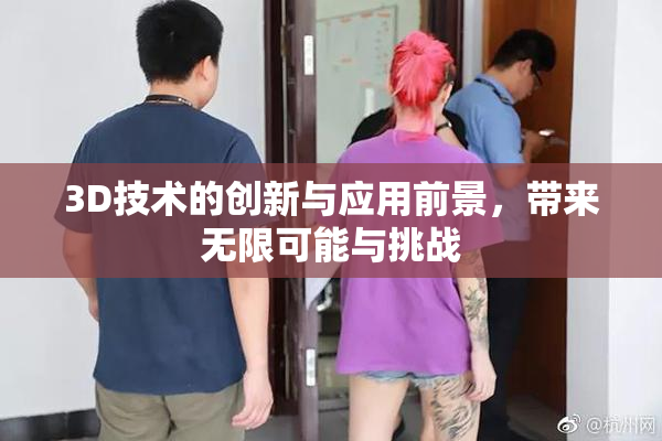 3D技术的创新与应用前景，带来无限可能与挑战