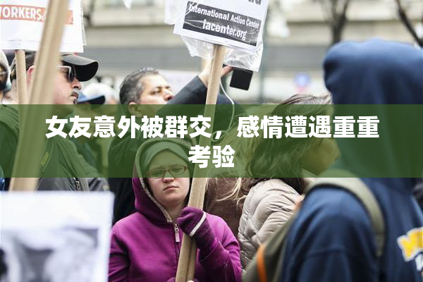 女友意外被群交，感情遭遇重重考验