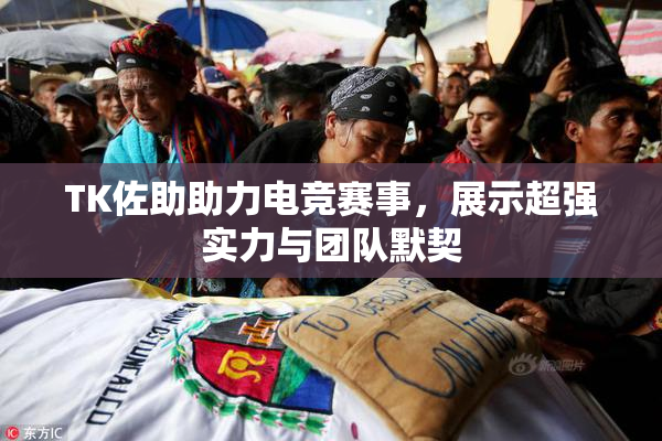 TK佐助助力电竞赛事，展示超强实力与团队默契