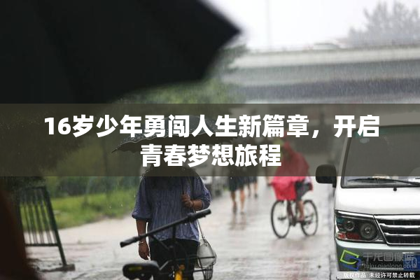 16岁少年勇闯人生新篇章，开启青春梦想旅程