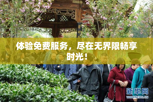 体验免费服务，尽在无界限畅享时光！