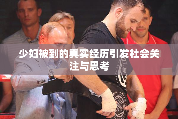 少妇被到的真实经历引发社会关注与思考