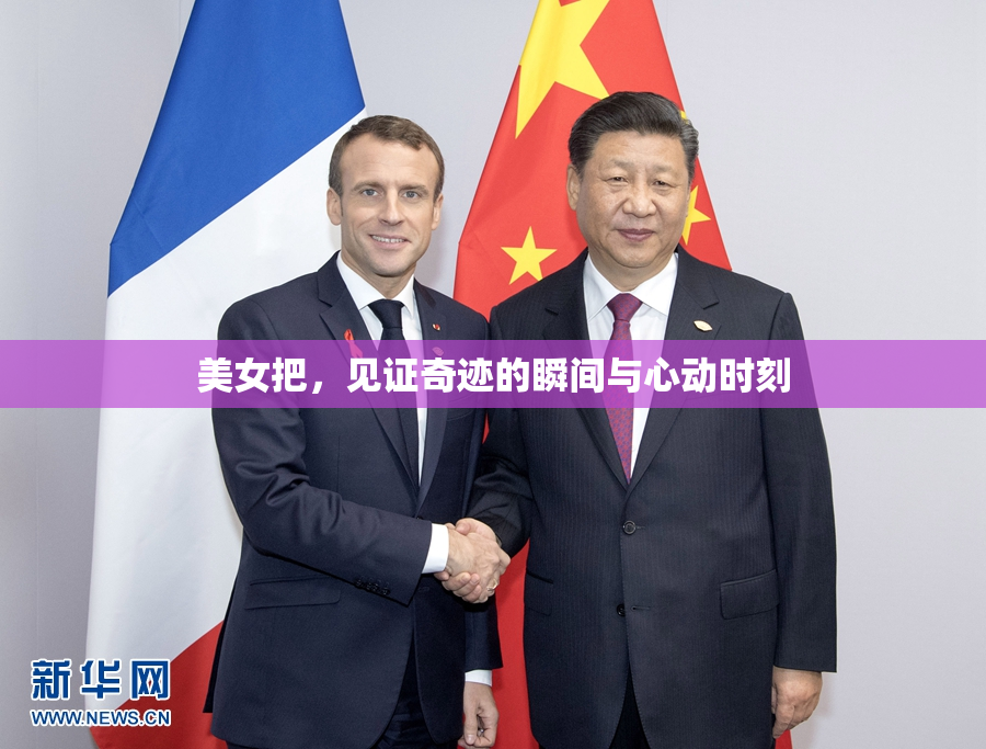 美女把，见证奇迹的瞬间与心动时刻