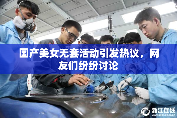 国产美女无套活动引发热议，网友们纷纷讨论