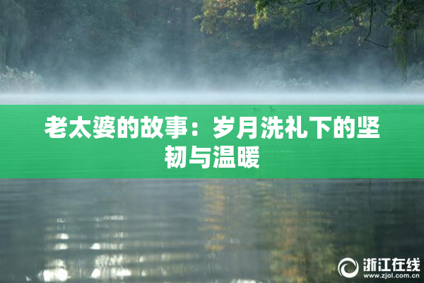 老太婆的故事：岁月洗礼下的坚韧与温暖