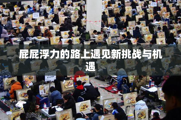 屁屁浮力的路上遇见新挑战与机遇
