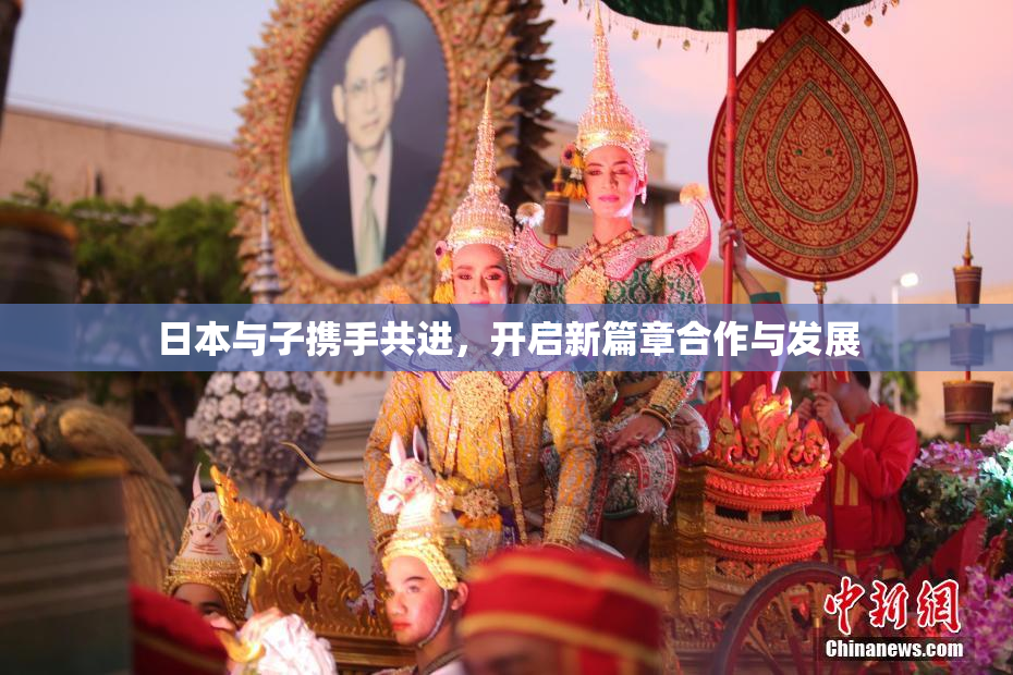 日本与子携手共进，开启新篇章合作与发展