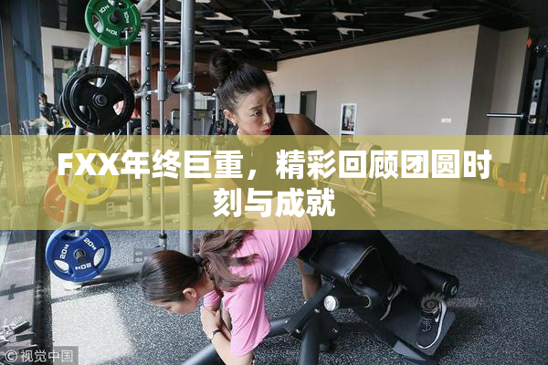 FXX年终巨重，精彩回顾团圆时刻与成就