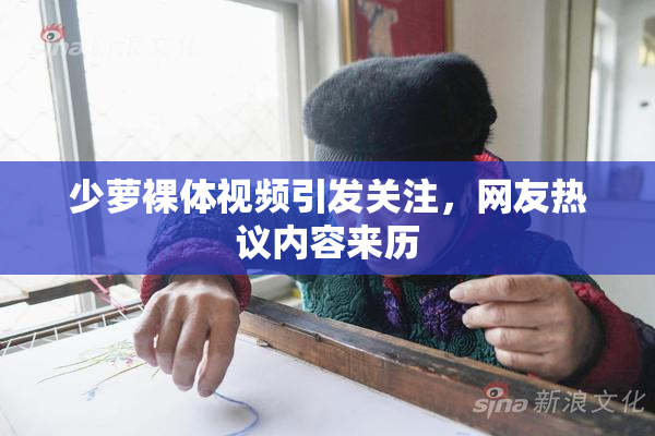 少萝裸体视频引发关注，网友热议内容来历