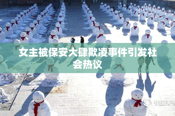 女主被保安大肆欺凌事件引发社会热议