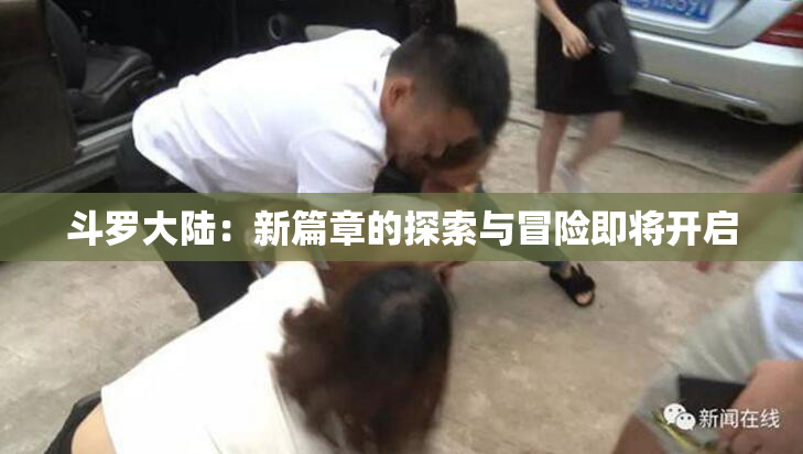 斗罗大陆：新篇章的探索与冒险即将开启