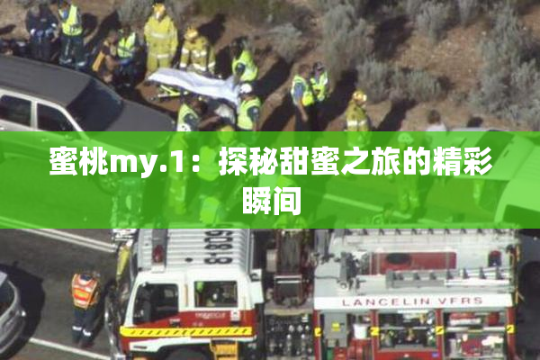蜜桃my.1：探秘甜蜜之旅的精彩瞬间