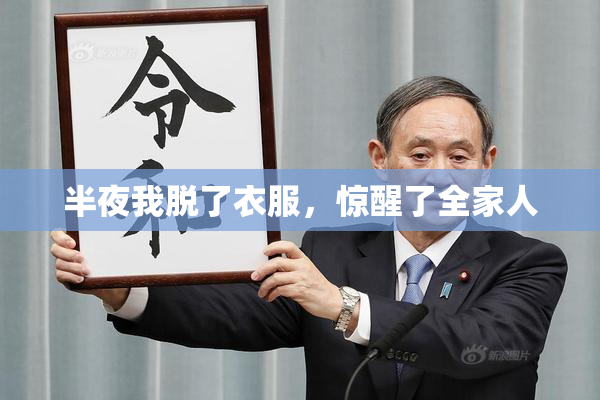 半夜我脱了衣服，惊醒了全家人