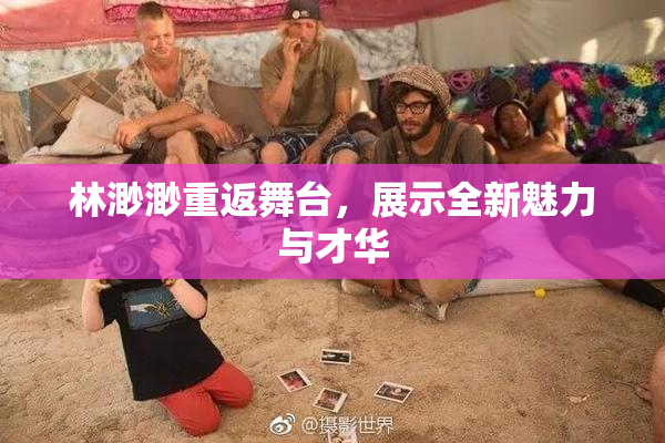 林渺渺重返舞台，展示全新魅力与才华