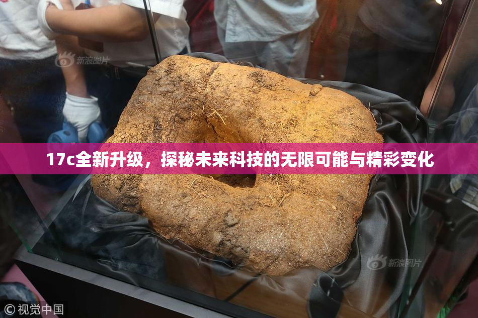 17c全新升级，探秘未来科技的无限可能与精彩变化