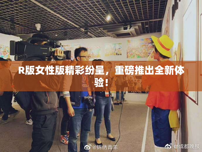 R版女性版精彩纷呈，重磅推出全新体验！