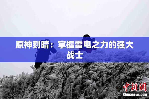 原神刻晴：掌握雷电之力的强大战士