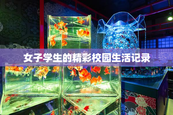 女子学生的精彩校园生活记录