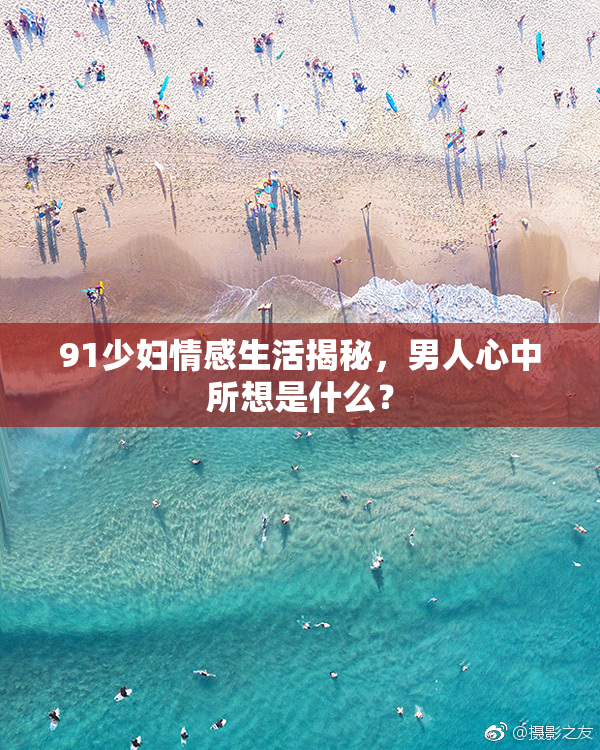 91少妇情感生活揭秘，男人心中所想是什么？