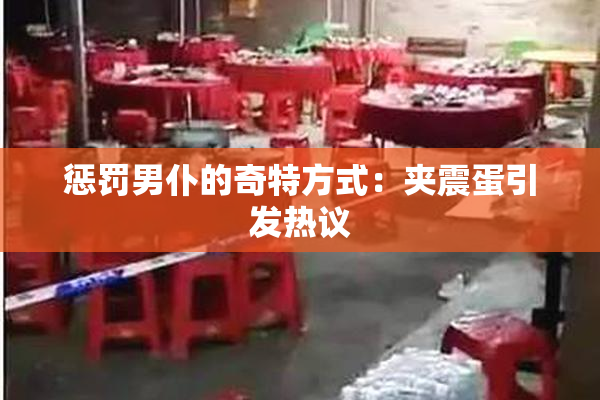 惩罚男仆的奇特方式：夹震蛋引发热议