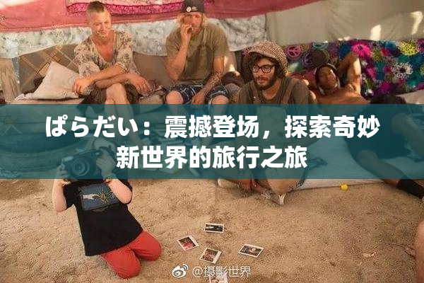 ぱらだい：震撼登场，探索奇妙新世界的旅行之旅
