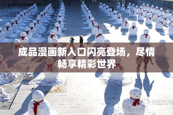 成品漫画新入口闪亮登场，尽情畅享精彩世界