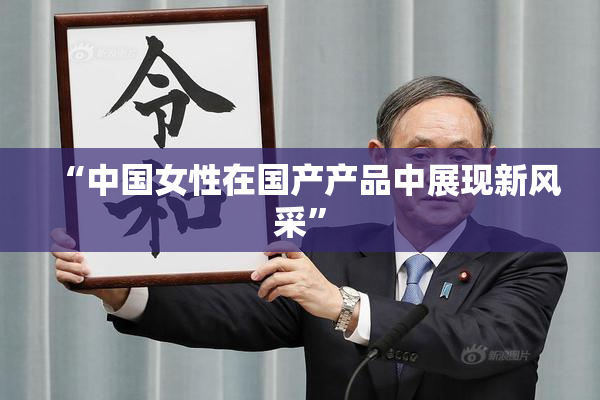 “中国女性在国产产品中展现新风采”