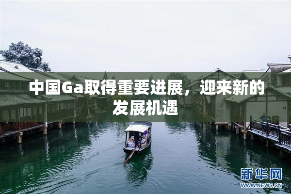中国Ga取得重要进展，迎来新的发展机遇