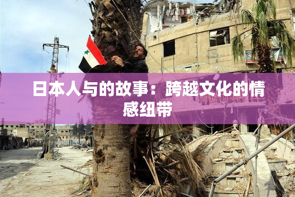 日本人与的故事：跨越文化的情感纽带