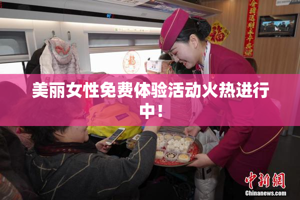 美丽女性免费体验活动火热进行中！