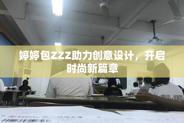 婷婷包ZZZ助力创意设计，开启时尚新篇章