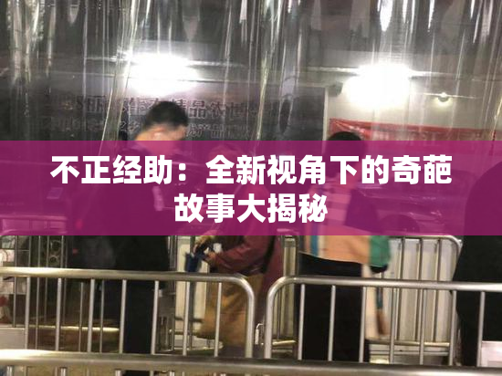 不正经助：全新视角下的奇葩故事大揭秘