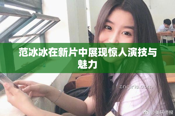 范冰冰在新片中展现惊人演技与魅力