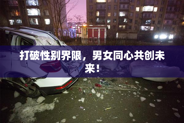 打破性别界限，男女同心共创未来！