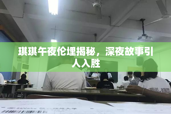 琪琪午夜伦埋揭秘，深夜故事引人入胜