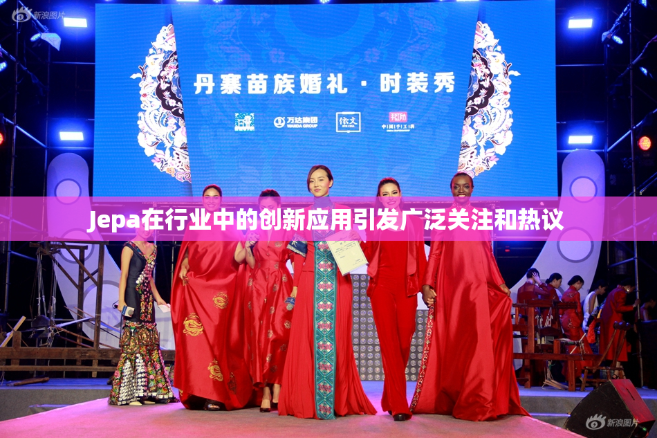 Jepa在行业中的创新应用引发广泛关注和热议