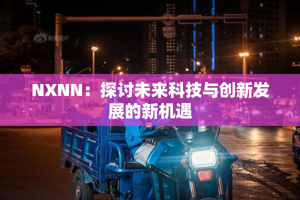 NXNN：探讨未来科技与创新发展的新机遇