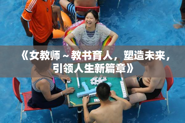 《女教师～教书育人，塑造未来，引领人生新篇章》