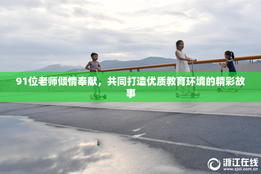 91位老师倾情奉献，共同打造优质教育环境的精彩故事