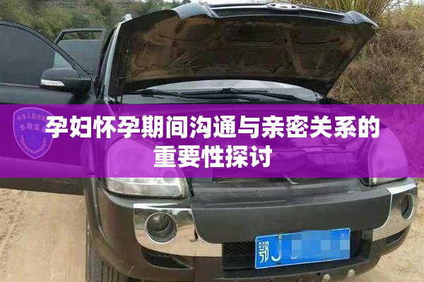 孕妇怀孕期间沟通与亲密关系的重要性探讨