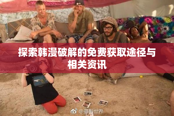 探索韩漫破解的免费获取途径与相关资讯