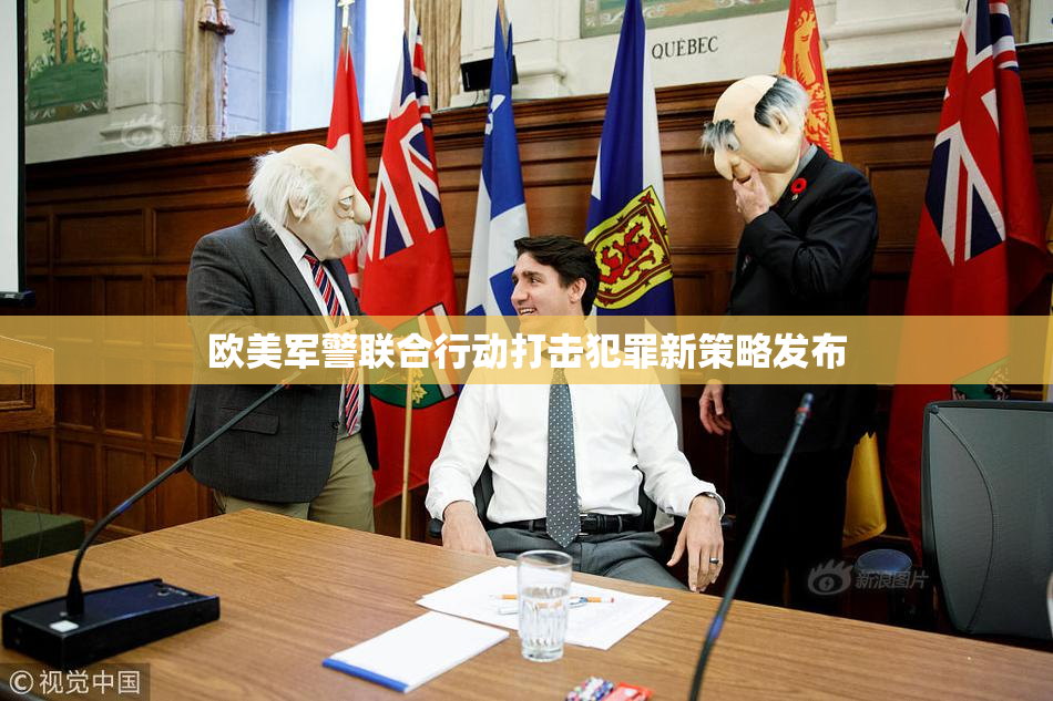 欧美军警联合行动打击犯罪新策略发布